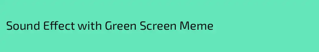 Sound Effect with Green Screen Meme